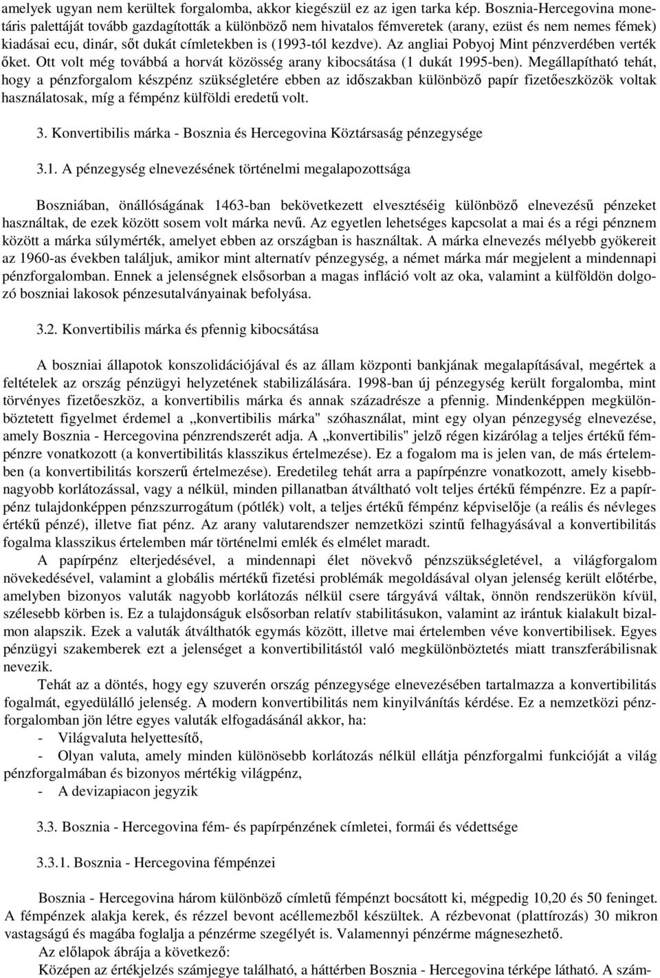 Az angliai Pobyoj Mint pénzverdében verték ıket. Ott volt még továbbá a horvát közösség arany kibocsátása (1 dukát 1995-ben).