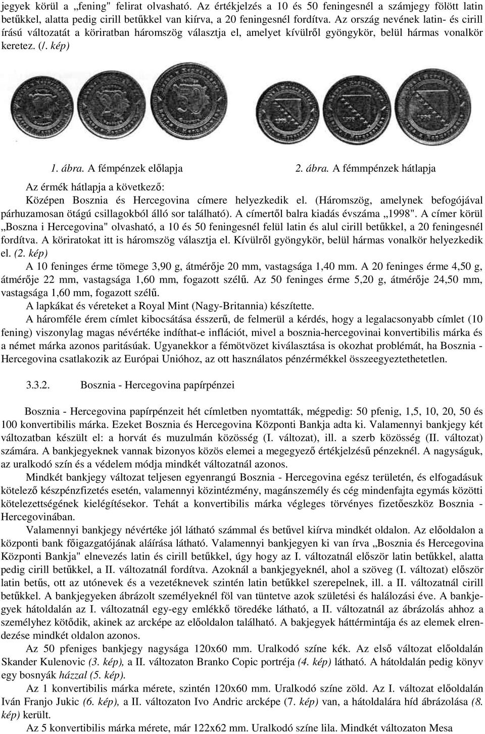 A fémpénzek elılapja 2. ábra. A fémmpénzek hátlapja Az érmék hátlapja a következı: Középen Bosznia és Hercegovina címere helyezkedik el.