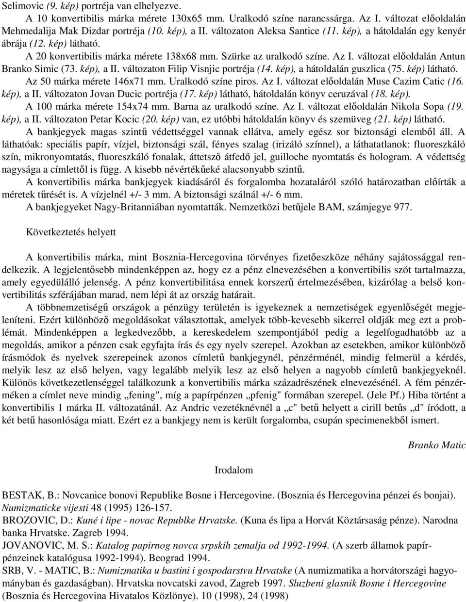 változat elıoldalán Antun Branko Simic (73. kép), a II. változaton Filip Visnjic portréja (14. kép), a hátoldalán guszlica (75. kép) látható. Az 50 márka mérete 146x71 mm. Uralkodó színe piros. Az I.