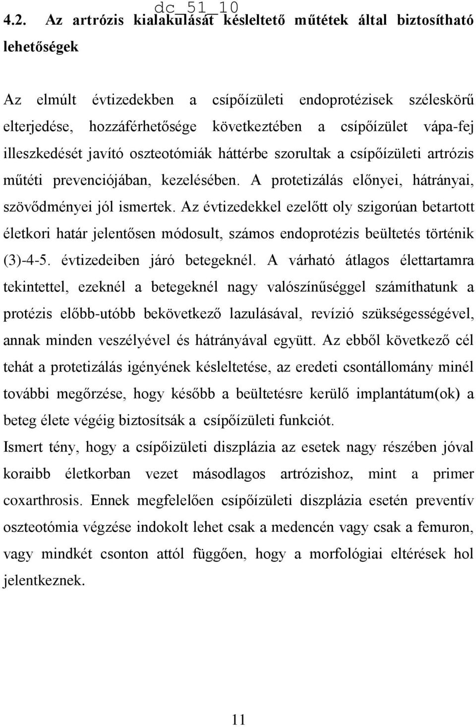 Az évtizedekkel ezelőtt oly szigorúan betartott életkori határ jelentősen módosult, számos endoprotézis beültetés történik (3)-4-5. évtizedeiben járó betegeknél.