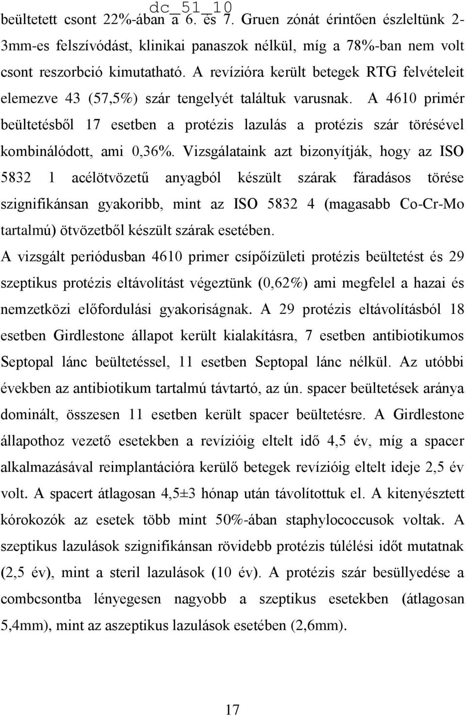 A 4610 primér beültetésből 17 esetben a protézis lazulás a protézis szár törésével kombinálódott, ami 0,36%.