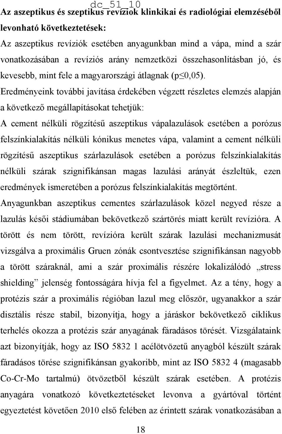 Eredményeink további javítása érdekében végzett részletes elemzés alapján a következő megállapításokat tehetjük: A cement nélküli rögzítésű aszeptikus vápalazulások esetében a porózus