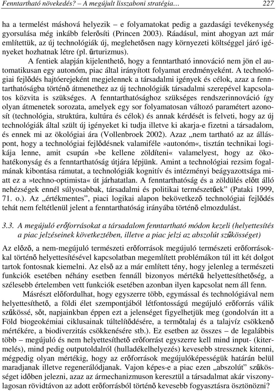 A fentiek alapján kijelenthetı, hogy a fenntartható innováció nem jön el automatikusan egy autonóm, piac által irányított folyamat eredményeként.