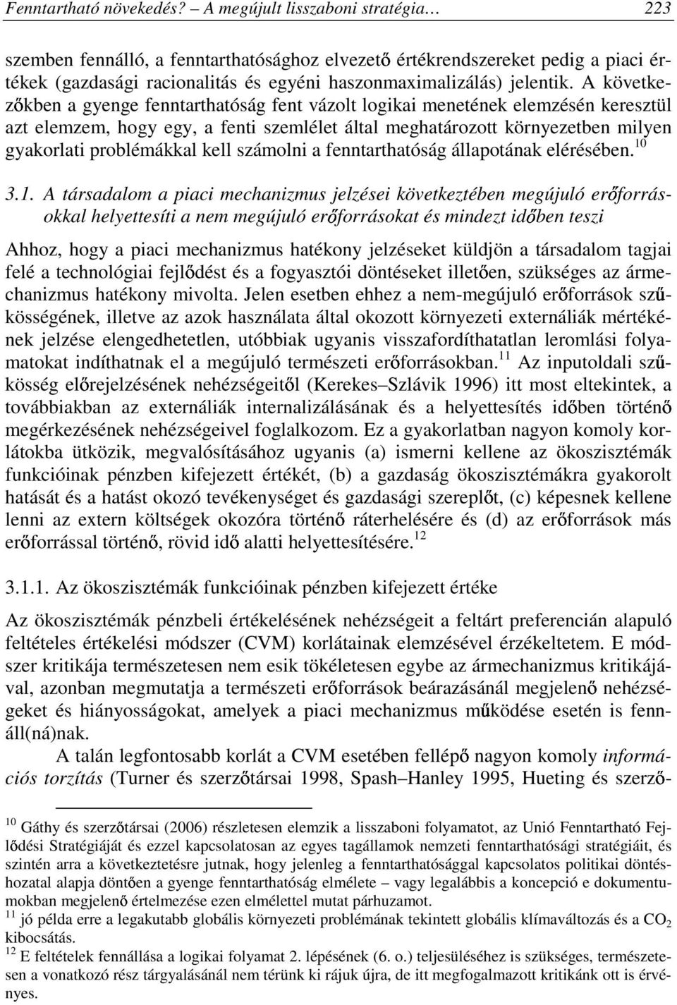 A következıkben a gyenge fenntarthatóság fent vázolt logikai menetének elemzésén keresztül azt elemzem, hogy egy, a fenti szemlélet által meghatározott környezetben milyen gyakorlati problémákkal