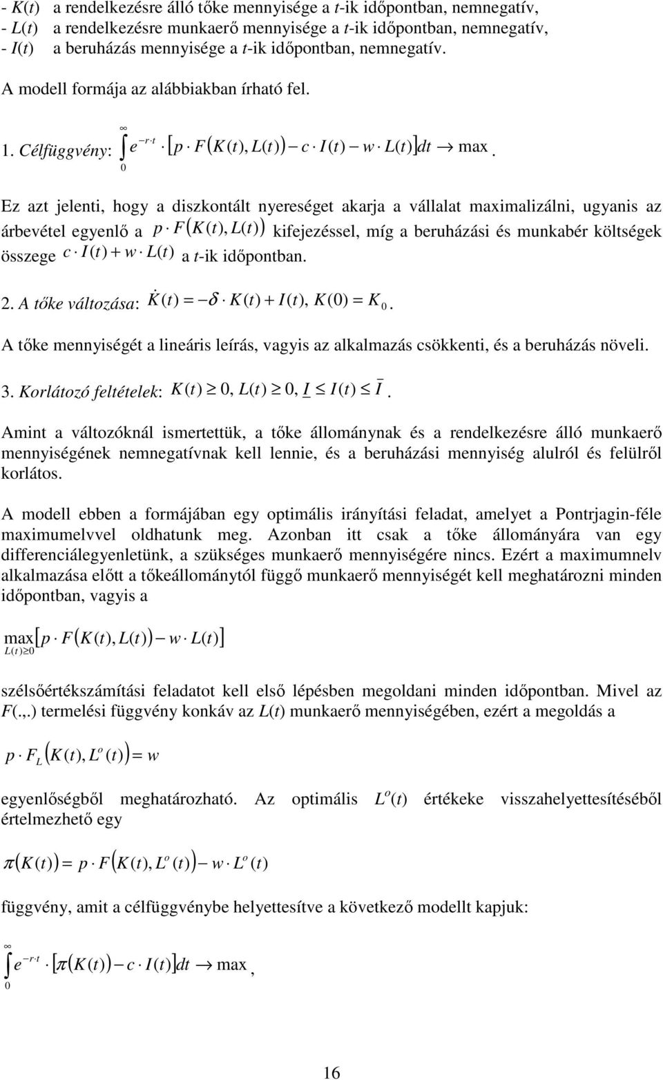 Ez az jeleni, hogy a diszkonál nyeresége akarja a vállala maximalizálni, ugyanis az árbevéel egyenlı a p F K, L kifejezéssel, míg a beruházási és munkabér kölségek összege c I + w L a -ik idıponban.