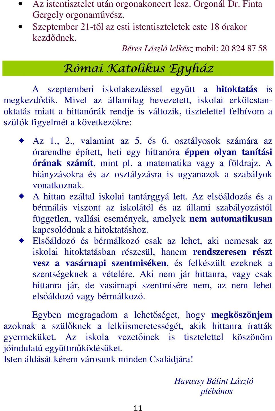 Mivel az államilag bevezetett, iskolai erkölcstanoktatás miatt a hittanórák rendje is változik, tisztelettel felhívom a szülők figyelmét a következőkre: Az 1., 2., valamint az 5. és 6.