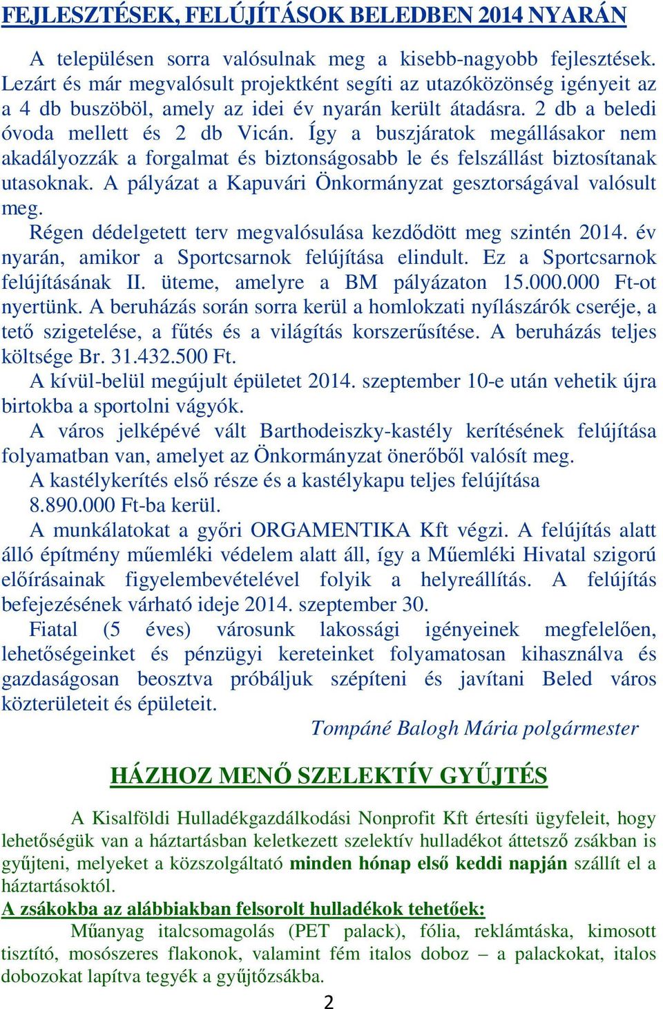 Így a buszjáratok megállásakor nem akadályozzák a forgalmat és biztonságosabb le és felszállást biztosítanak utasoknak. A pályázat a Kapuvári Önkormányzat gesztorságával valósult meg.