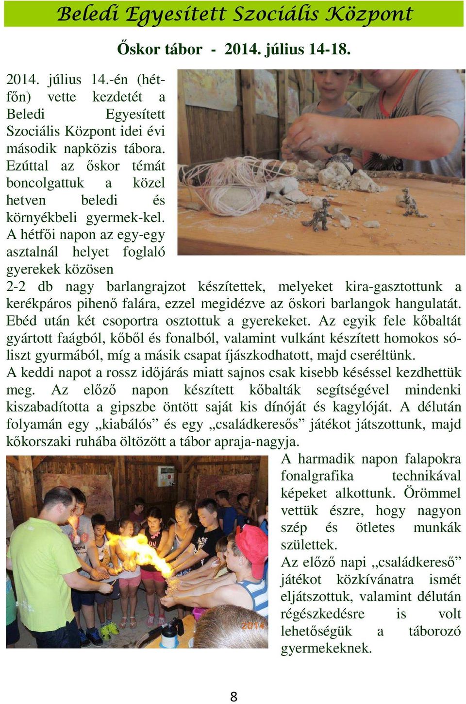 A hétfői napon az egy-egy asztalnál helyet foglaló gyerekek közösen 2-2 db nagy barlangrajzot készítettek, melyeket kira-gasztottunk a kerékpáros pihenő falára, ezzel megidézve az őskori barlangok
