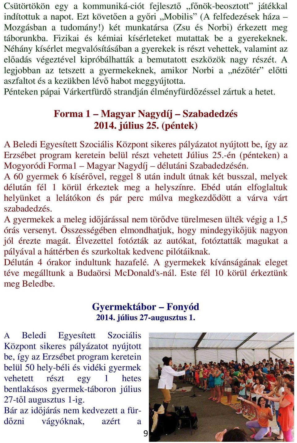 Néhány kísérlet megvalósításában a gyerekek is részt vehettek, valamint az előadás végeztével kipróbálhatták a bemutatott eszközök nagy részét.