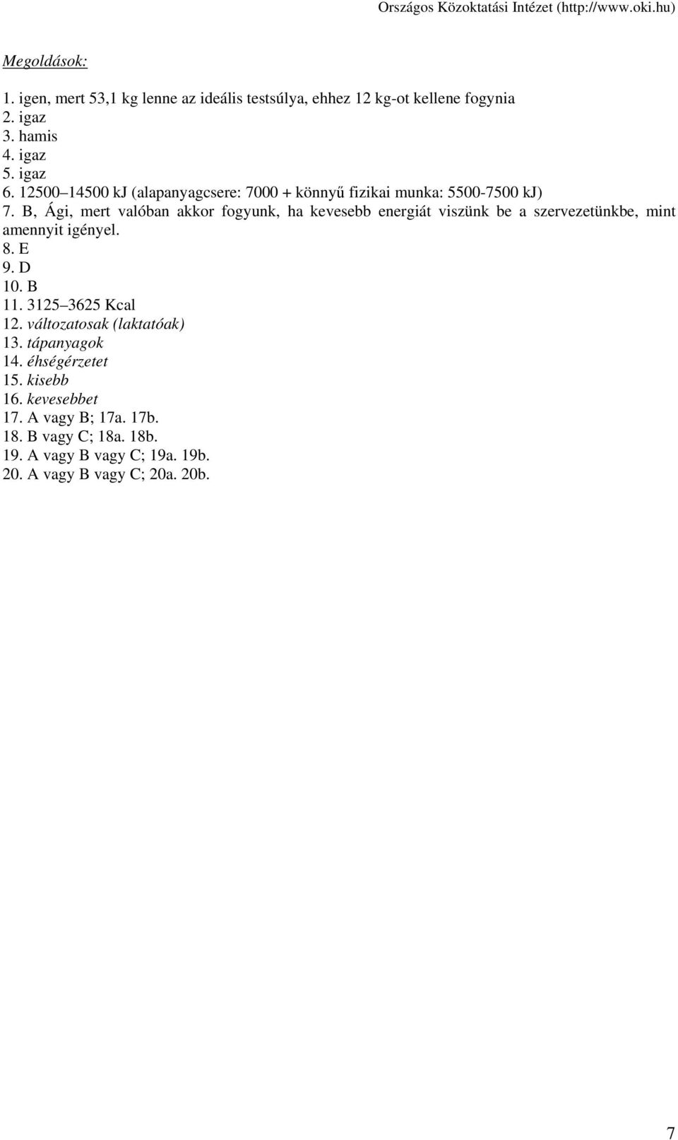B, Ági, mert valóban akkor fogyunk, ha kevesebb energiát viszünk be a szervezetünkbe, mint amennyit igényel. 8. E 9. D 10. B 11.