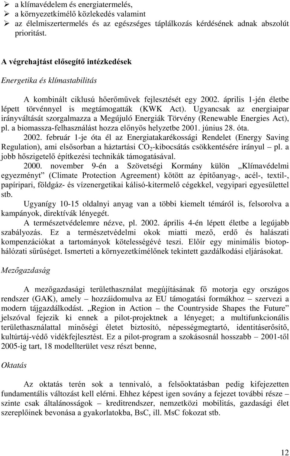 Ugyancsak az energiaipar irányváltását szorgalmazza a Megújuló Energiák Törvény (Renewable Energies Act), SODELRPDVV]DIHOKDV]QiOiVWKR]]DHOQ\ VKHO\]HWEHM~QLXVyWD 2002.