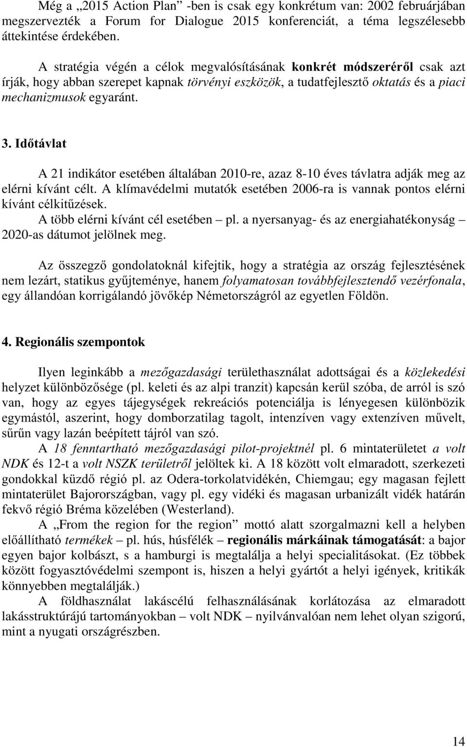 ,gwiyodw A 21 indikátor esetében általában 2010-re, azaz 8-10 éves távlatra adják meg az elérni kívánt célt.