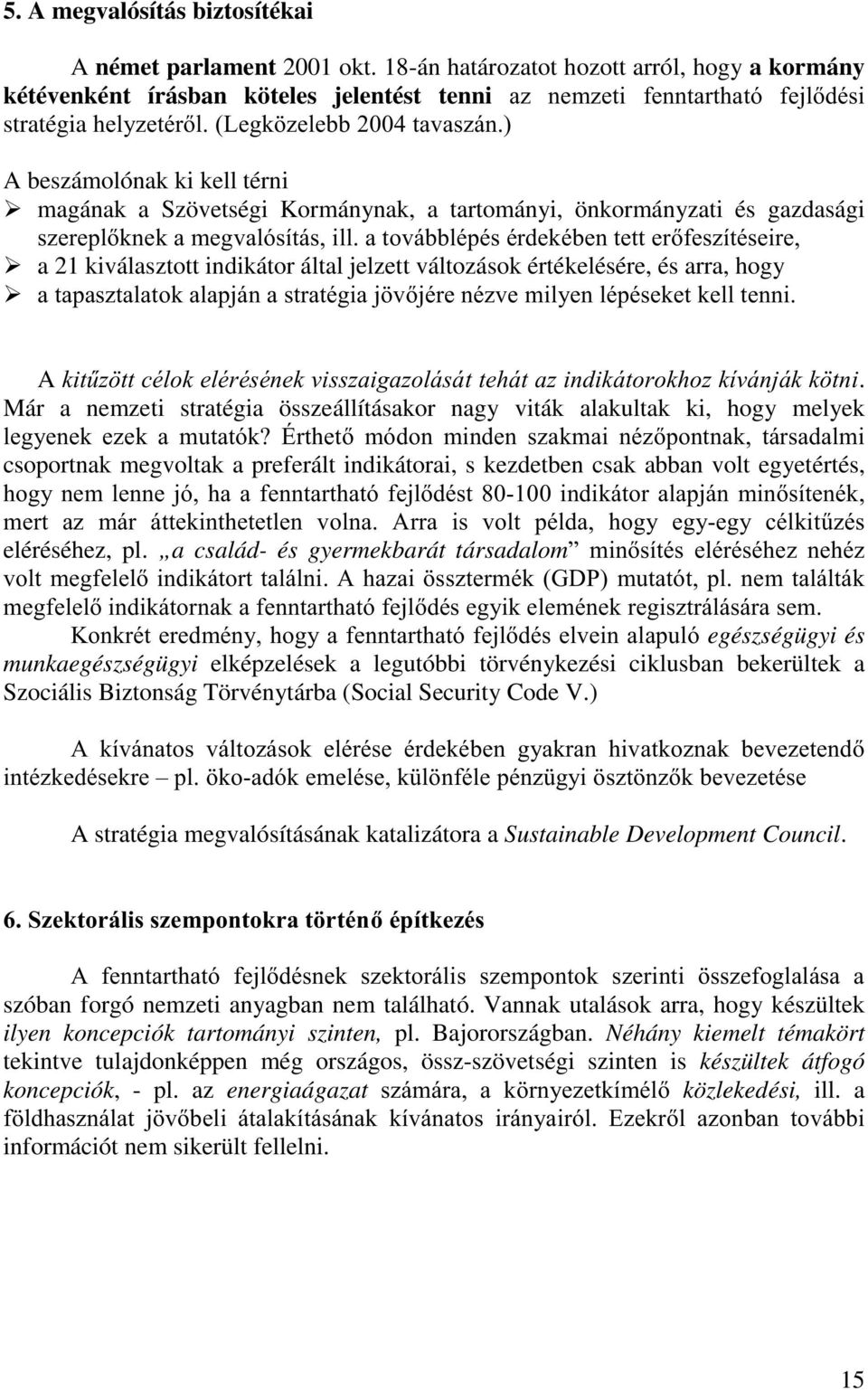 magának a Szövetségi Kormánynak, a tartományi, önkormányzati és gazdasági V]HUHSONQHNDPHJYDOyVtWiVLOODWRYiEEOpSpVpUGHNpEHQWHWWHUIHV]tWpVHLUH ¾ a 21 kiválasztott indikátor által jelzett változások