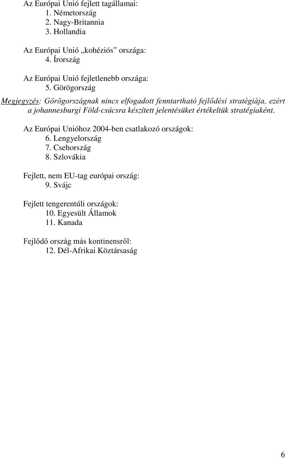 Görögország Megjegyzés* U JRUV]iJQDNQLQFVHOIRJDGRWWIHQQWDUWKDWyIHMOGpVLVWUDWpJLiMDH]pUW a johannesburgi Föld-csúcsra készített jelentésüket