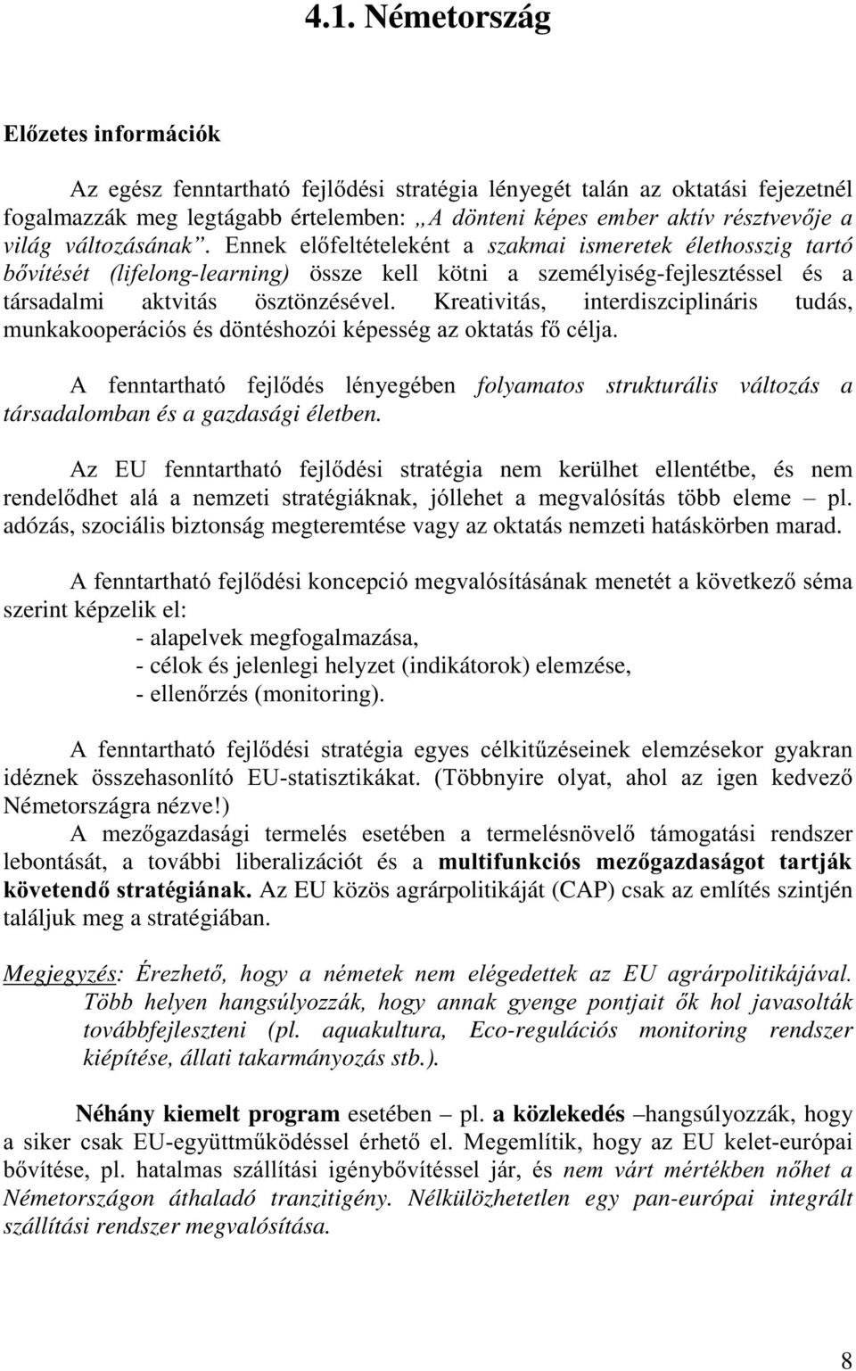 Kreativitás, interdiszciplináris tudás, PXQNDNRRSHUiFLyVpVG QWpVKR]yLNpSHVVpJD]RNWDWiVIFpOMD $ IHQQWDUWKDWy IHMOGpV OpQ\HJpEHQ folyamatos strukturális változás a társadalomban és a gazdasági életben.