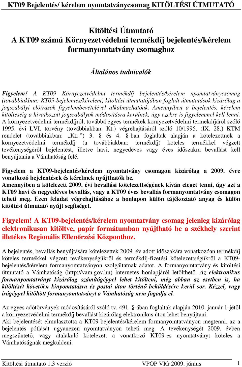 figyelembevételével alkalmazhatóak. Amennyiben a bejelentés, kérelem kitöltéséig a hivatkozott jogszabályok módosításra kerülnek, úgy ezekre is figyelemmel kell lenni.