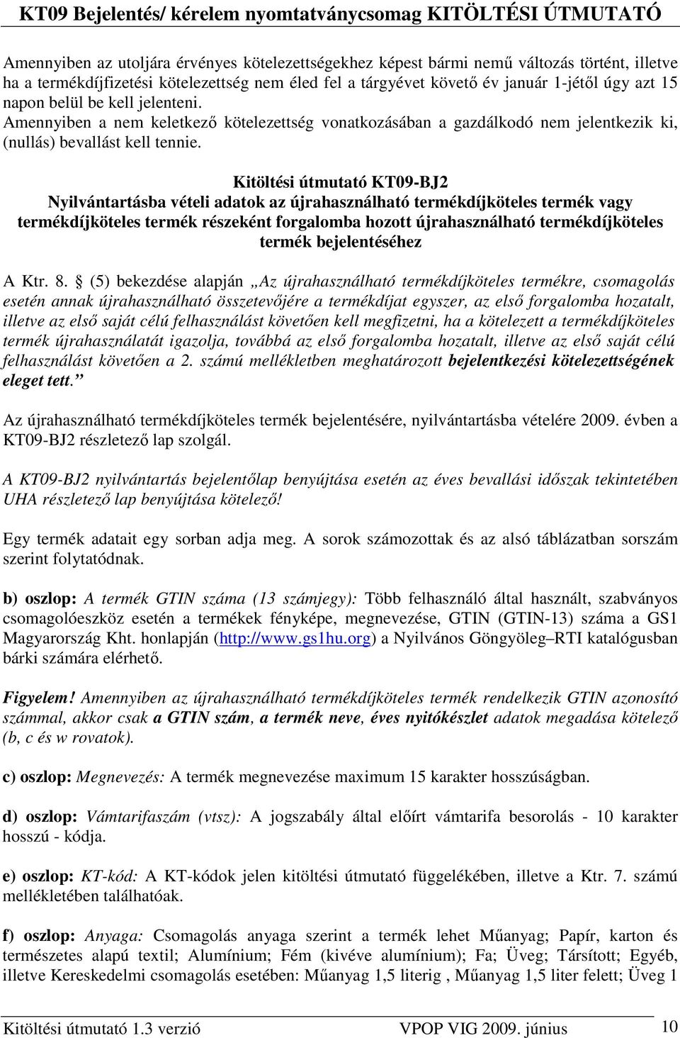 Kitöltési útmutató KT09-BJ2 Nyilvántartásba vételi adatok az újrahasználható termékdíjköteles termék vagy termékdíjköteles termék részeként forgalomba hozott újrahasználható termékdíjköteles termék