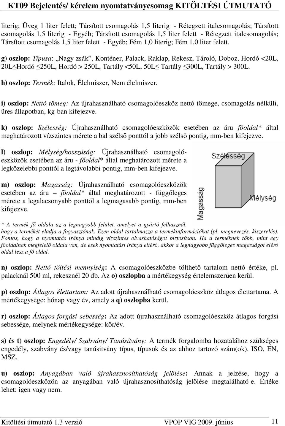 g) oszlop: Típusa: Nagy zsák, Konténer, Palack, Raklap, Rekesz, Tároló, Doboz, Hordó <20L, 20L Hordó 250L, Hordó > 250L, Tartály <50L, 50L Tartály 300L, Tartály > 300L.