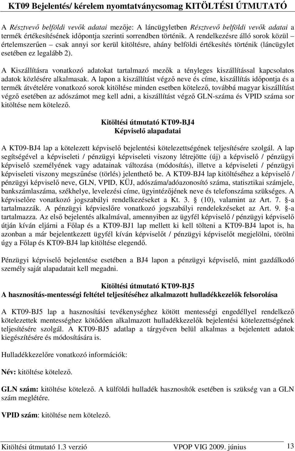 A Kiszállításra vonatkozó adatokat tartalmazó mezık a tényleges kiszállítással kapcsolatos adatok közlésére alkalmasak.