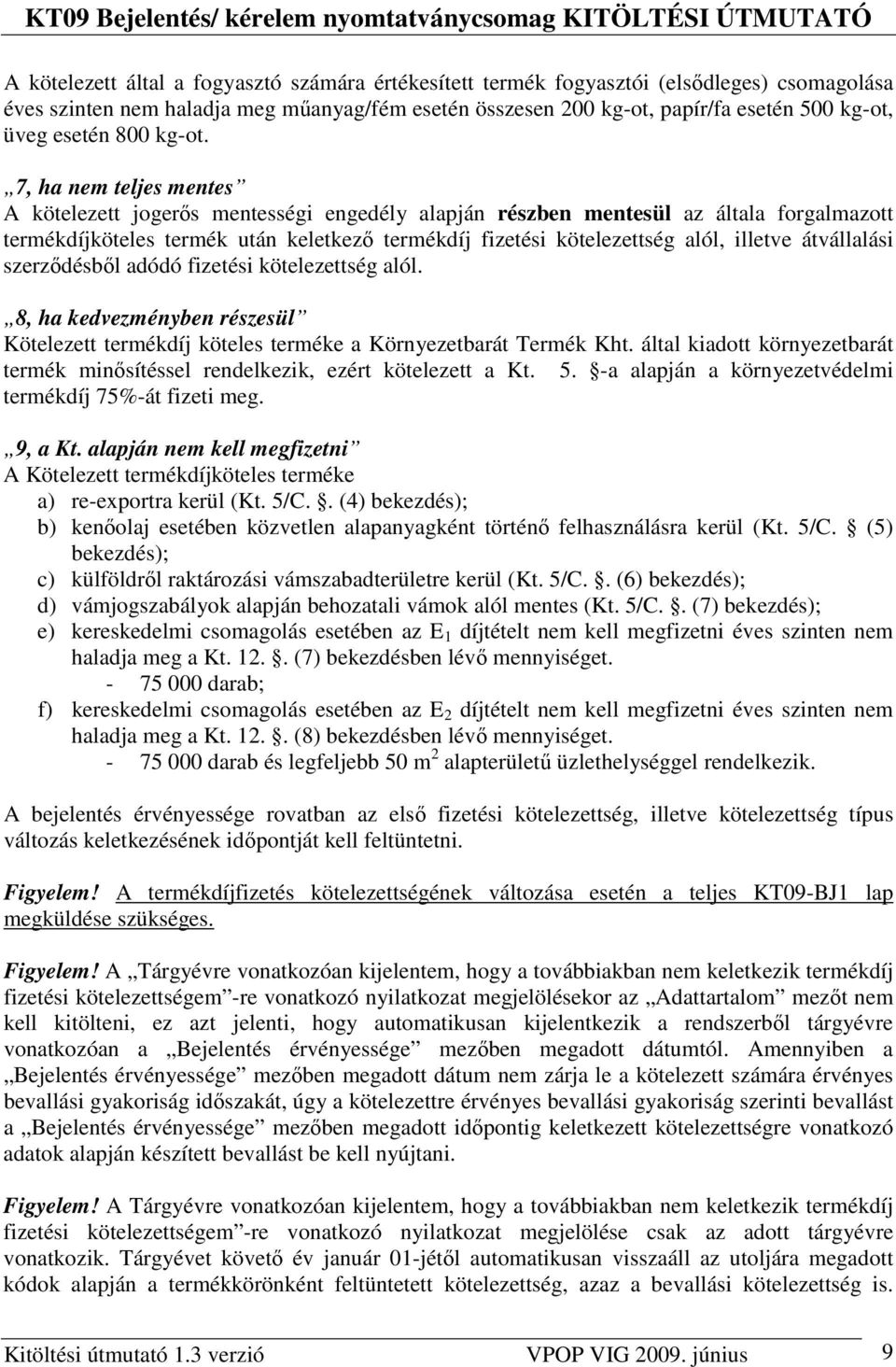 7, ha nem teljes mentes A kötelezett jogerıs mentességi engedély alapján részben mentesül az általa forgalmazott termékdíjköteles termék után keletkezı termékdíj fizetési kötelezettség alól, illetve