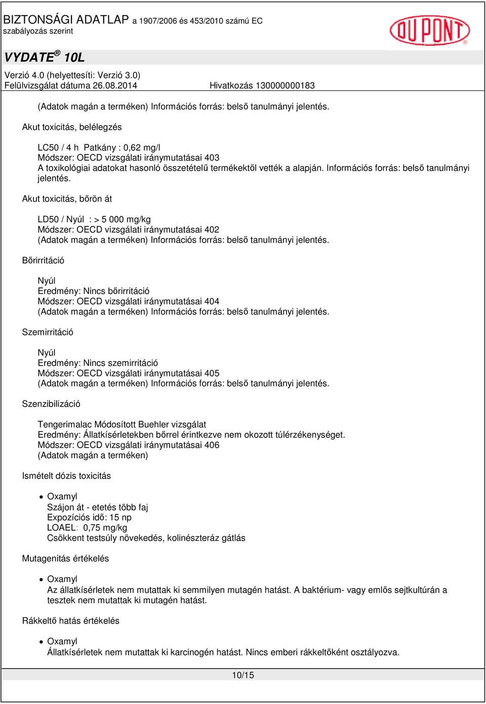 Akut toxicitás, bőrön át LD50 / Nyúl : > 5 000 mg/kg Módszer: OECD vizsgálati iránymutatásai 402 Bőrirritáció Nyúl Eredmény: Nincs bőrirritáció Módszer: OECD vizsgálati iránymutatásai 404