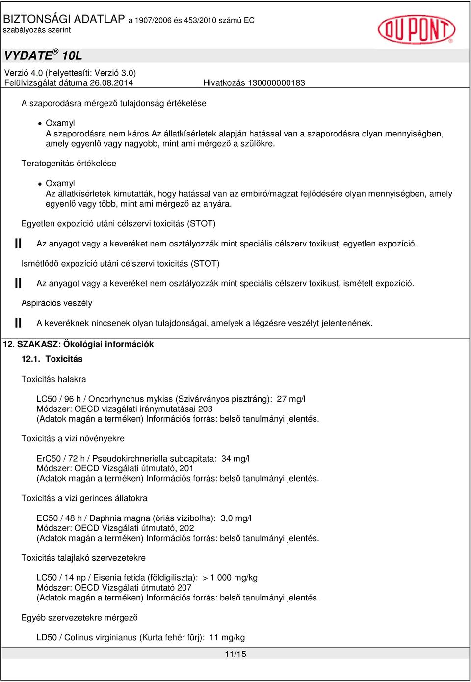 Egyetlen expozíció utáni célszervi toxicitás (STOT) Az anyagot vagy a keveréket nem osztályozzák mint speciális célszerv toxikust, egyetlen expozíció.