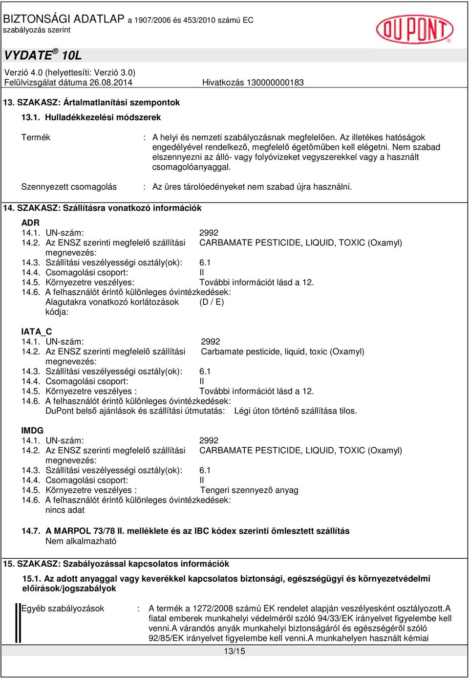 : Az üres tárolóedényeket nem szabad újra használni. 14. SZAKASZ: Szállításra vonatkozó információk ADR 14.1. UN-szám: 29