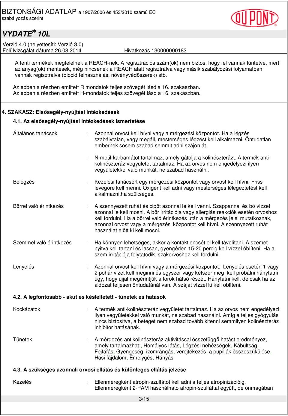 felhasználás, növényvédőszerek) stb. Az ebben a részben említett R mondatok teljes szövegét lásd a 16. szakaszban. Az ebben a részben említett H-mondatok teljes szövegét lásd a 16. szakaszban. 4.