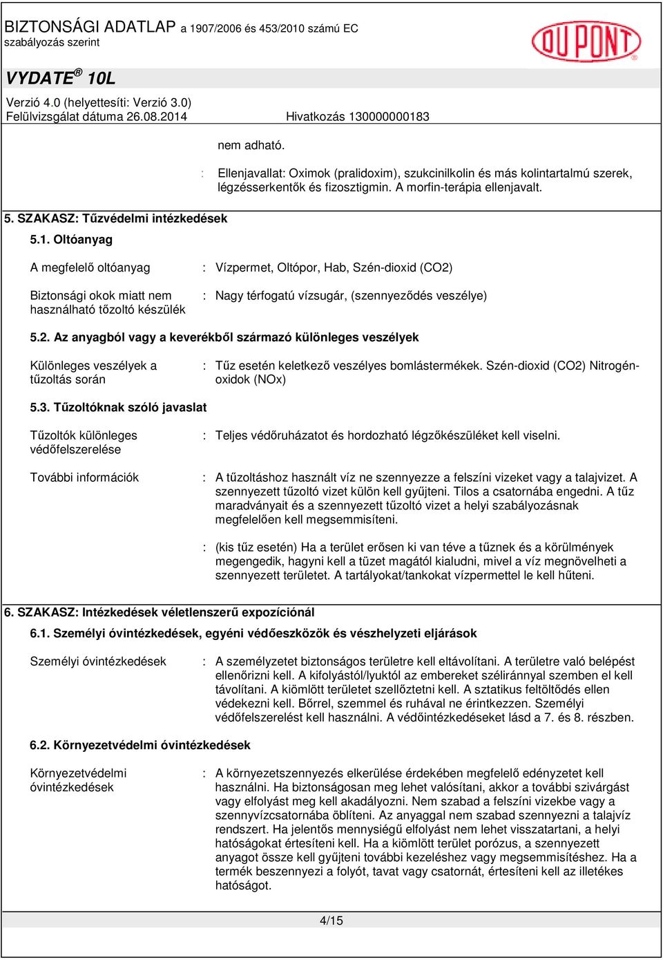 A megfelelő oltóanyag Biztonsági okok miatt nem használható tőzoltó készülék : Vízpermet, Oltópor, Hab, Szén-dioxid (CO2)