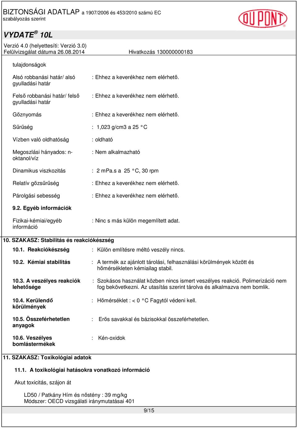 Sűrűség : 1,023 g/cm3 a 25 C Vízben való oldhatóság Megoszlási hányados: n- oktanol/víz Dinamikus viszkozitás Relatív gőzsűrűség Párolgási sebesség : oldható : Nem alkalmazható : 2 mpa.