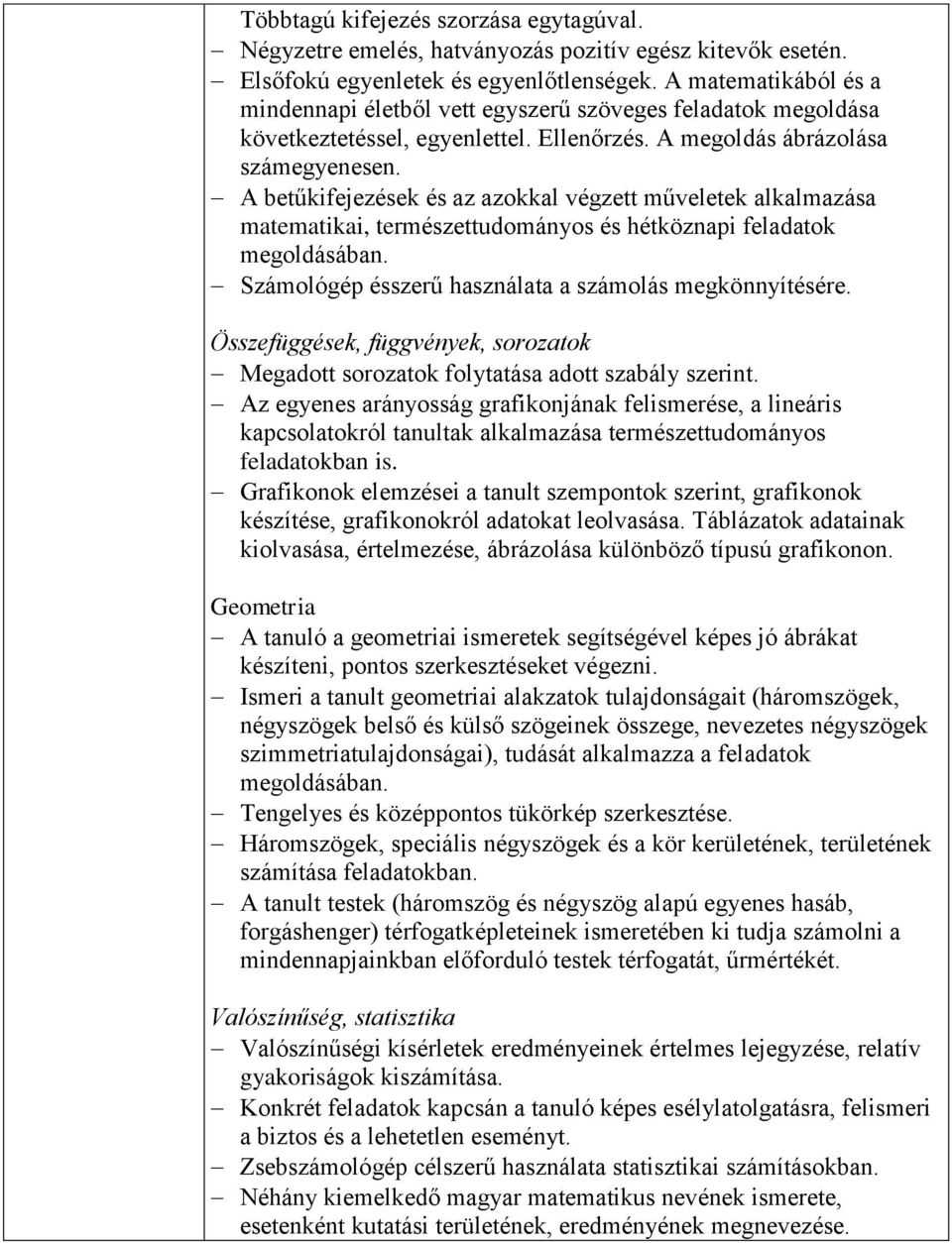 A betűkifejezések és az azokkal végzett műveletek alkalmazása matematikai, természettudományos és hétköznapi feladatok megoldásában. Számológép ésszerű használata a számolás megkönnyítésére.