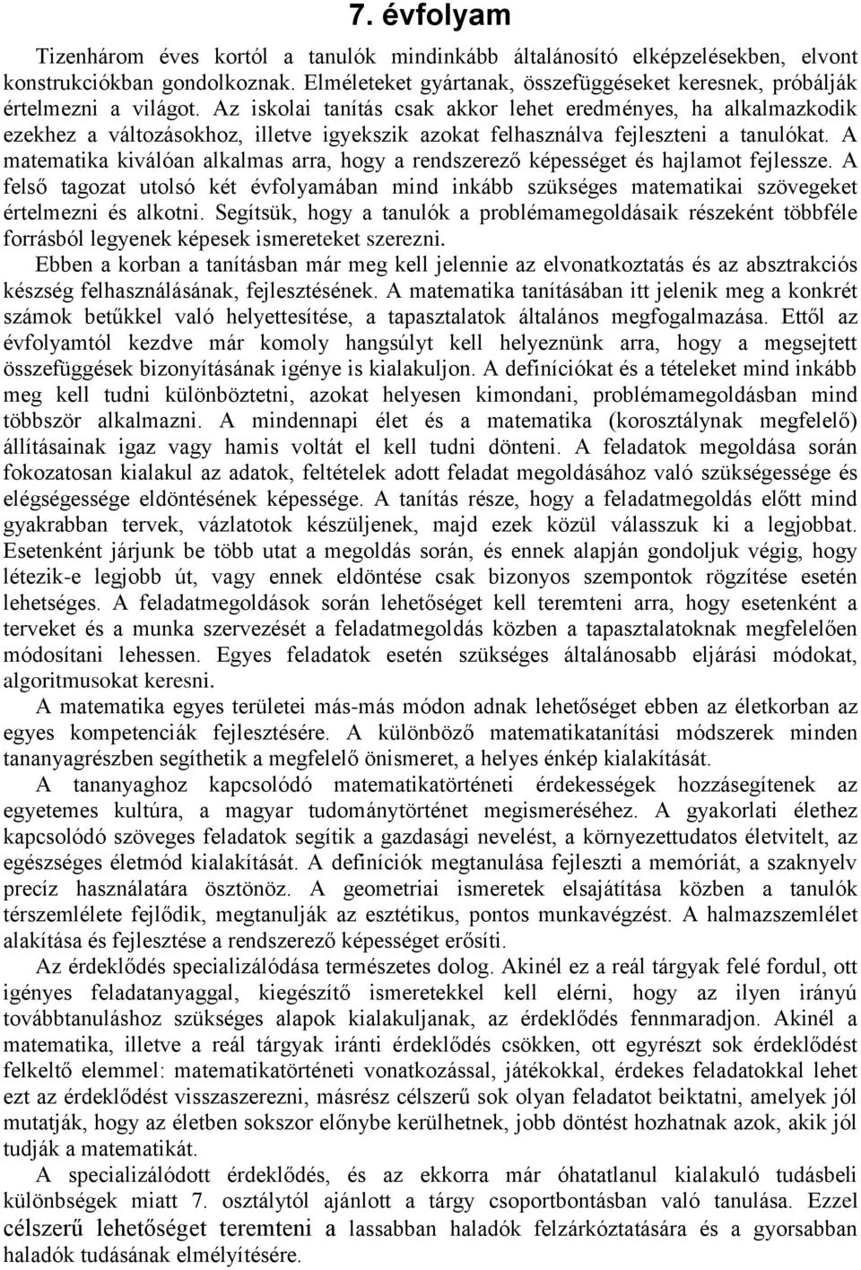 Az iskolai tanítás csak akkor lehet eredményes, ha alkalmazkodik ezekhez a változásokhoz, illetve igyekszik azokat felhasználva fejleszteni a tanulókat.