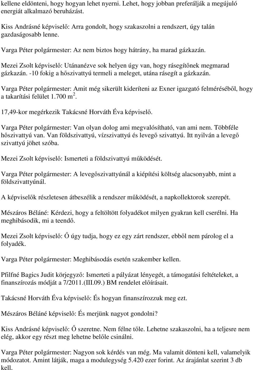 Mezei Zsolt : Utánanézve sok helyen úgy van, hogy rásegítőnek megmarad gázkazán. -10 fokig a hőszivattyú termeli a meleget, utána rásegít a gázkazán.