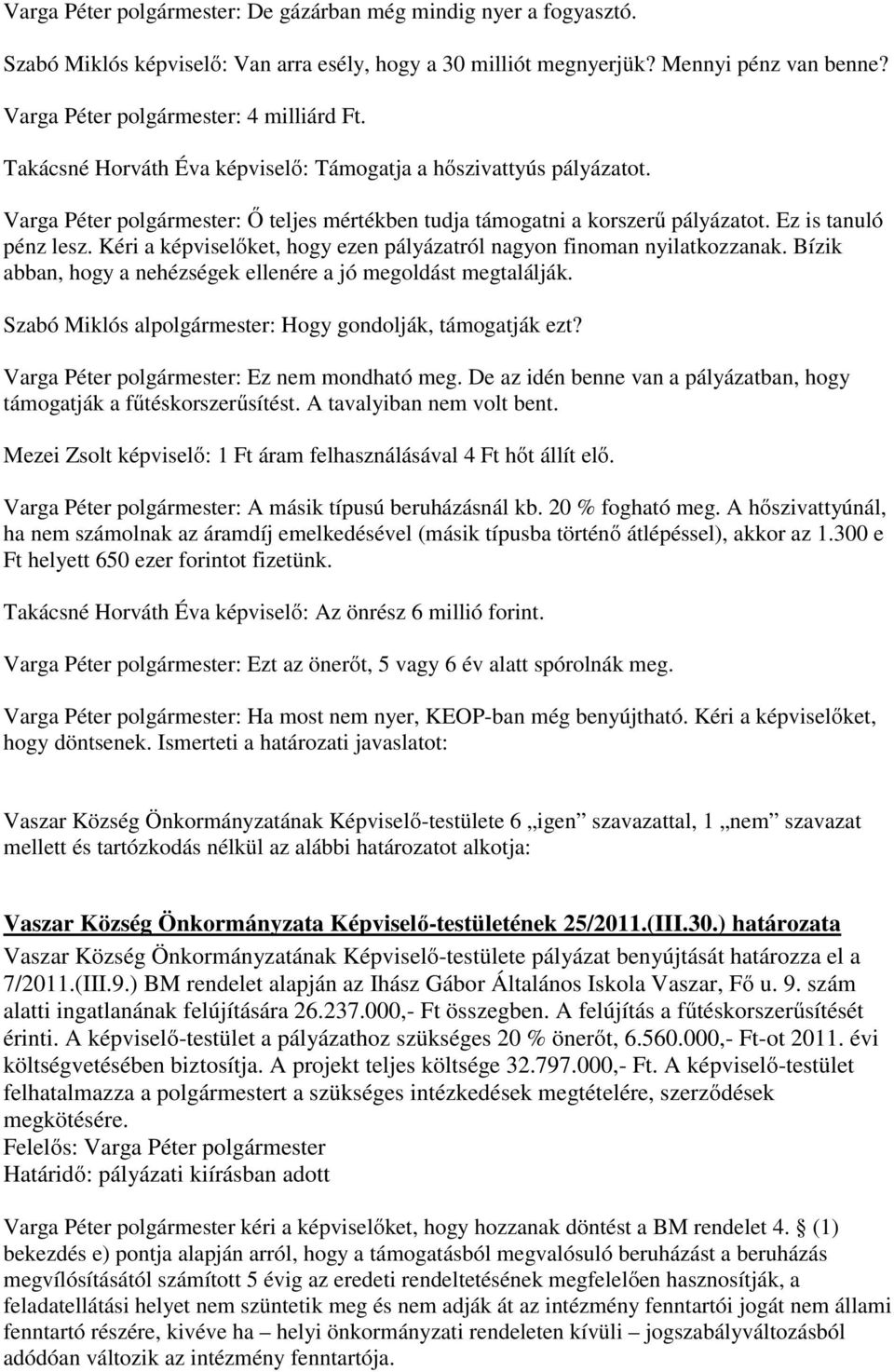 Kéri a ket, hogy ezen pályázatról nagyon finoman nyilatkozzanak. Bízik abban, hogy a nehézségek ellenére a jó megoldást megtalálják. Szabó Miklós alpolgármester: Hogy gondolják, támogatják ezt?
