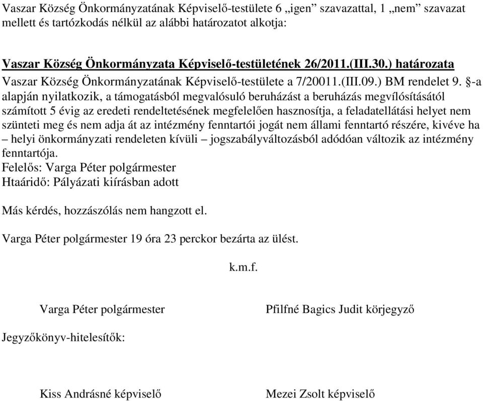 -a alapján nyilatkozik, a támogatásból megvalósuló beruházást a beruházás megvílósításától számított 5 évig az eredeti rendeltetésének megfelelően hasznosítja, a feladatellátási helyet nem szünteti
