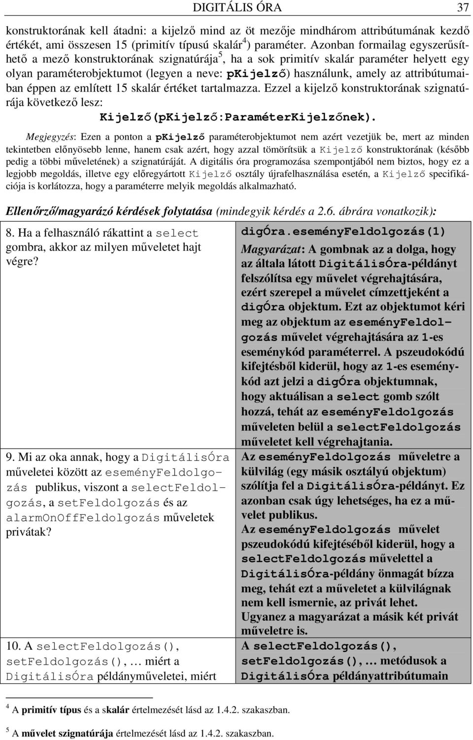 attribútumaiban éppen az említett 15 skalár értéket tartalmazza. Ezzel a kijelzı konstruktorának szignatúrája következı lesz: Kijelzı(pKijelzı:ParaméterKijelzınek).