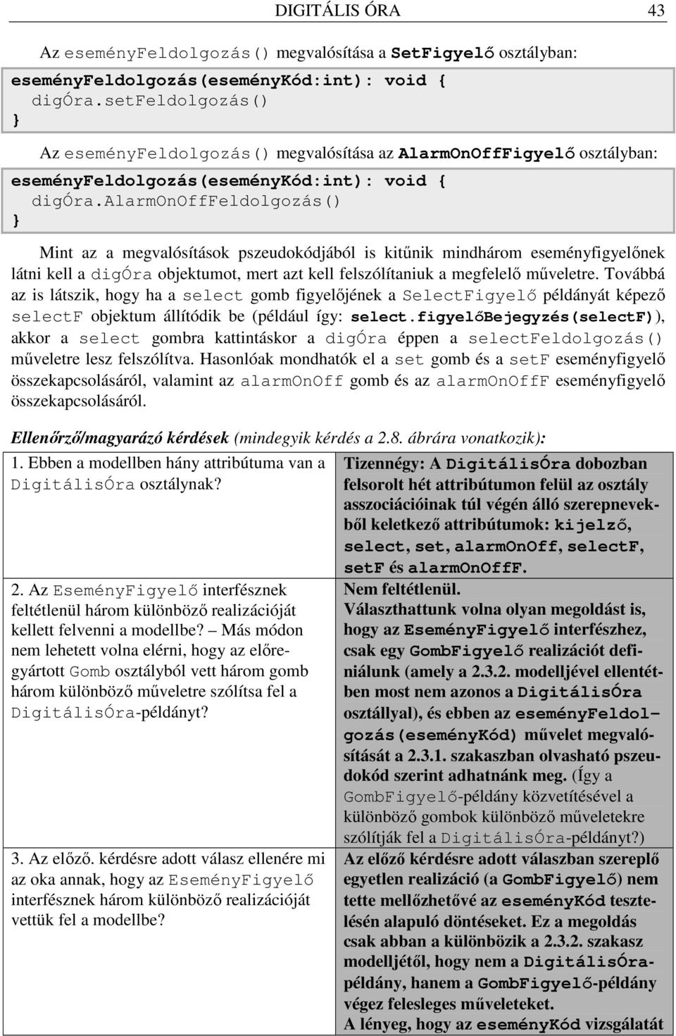 alarmonofffeldolgozás() Mint az a megvalósítások pszeudokódjából is kitőnik mindhárom eseményfigyelınek látni kell a digóra objektumot, mert azt kell felszólítaniuk a megfelelı mőveletre.