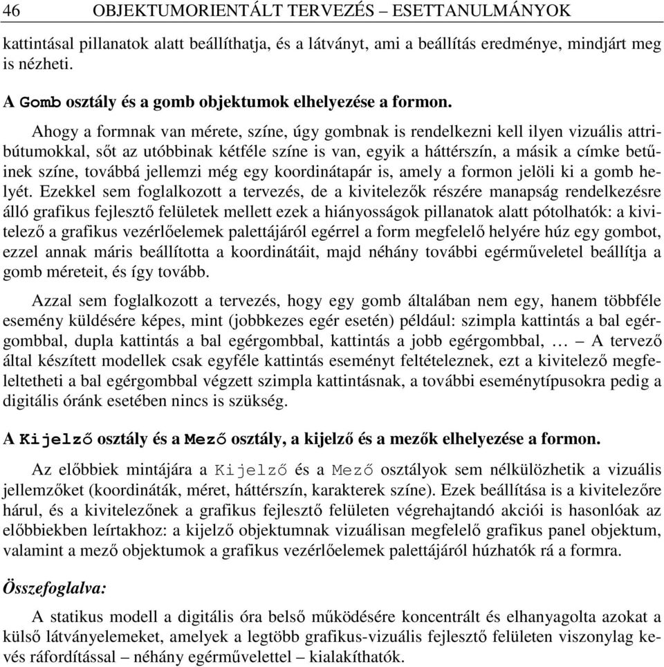 Ahogy a formnak van mérete, színe, úgy gombnak is rendelkezni kell ilyen vizuális attribútumokkal, sıt az utóbbinak kétféle színe is van, egyik a háttérszín, a másik a címke betőinek színe, továbbá