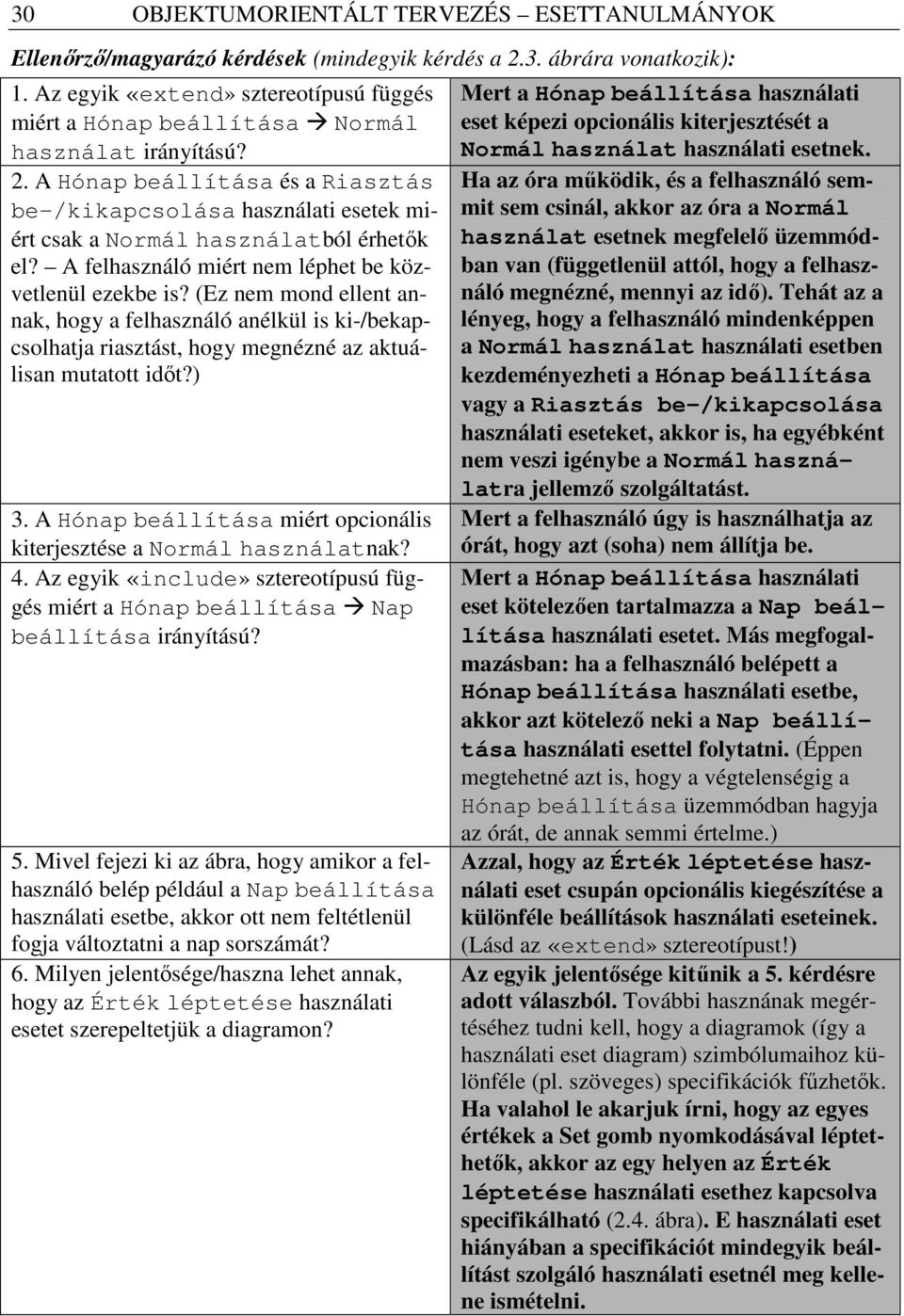 A Hónap beállítása és a Riasztás be-/kikapcsolása használati esetek miért csak a Normál használatból érhetık el? A felhasználó miért nem léphet be közvetlenül ezekbe is?