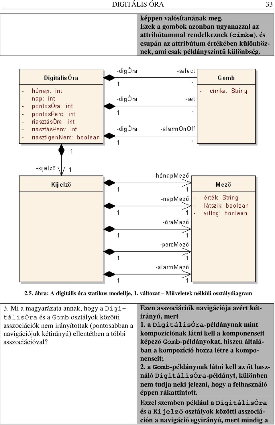 Mi a magyarázata annak, hogy a DigitálisÓra és a Gomb osztályok közötti asszociációk nem irányítottak (pontosabban a navigációjuk kétirányú) ellentétben a többi asszociációval?