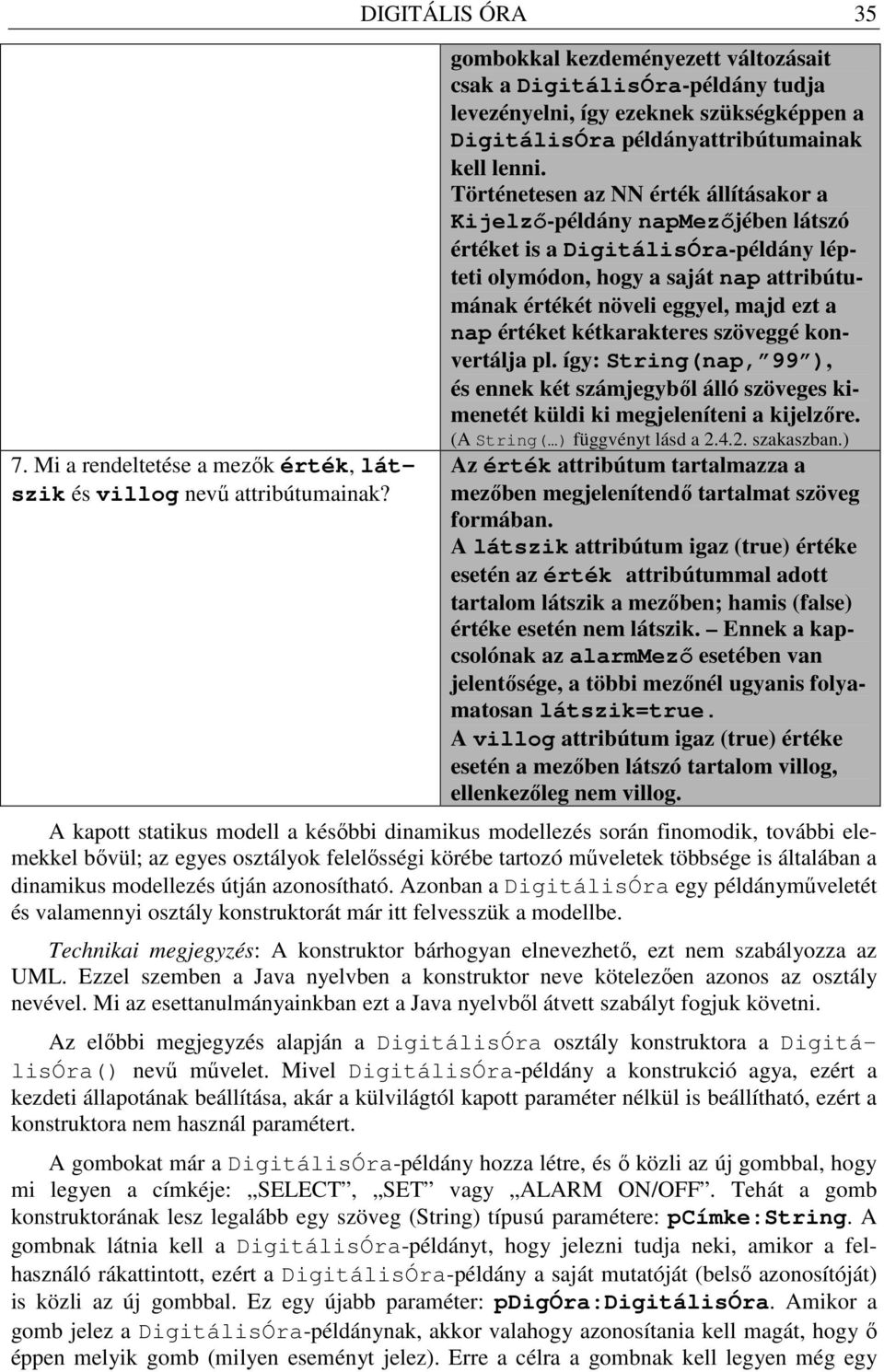 Történetesen az NN érték állításakor a Kijelzı-példány napmezıjében látszó értéket is a DigitálisÓra-példány lépteti olymódon, hogy a saját nap attribútumának értékét növeli eggyel, majd ezt a nap