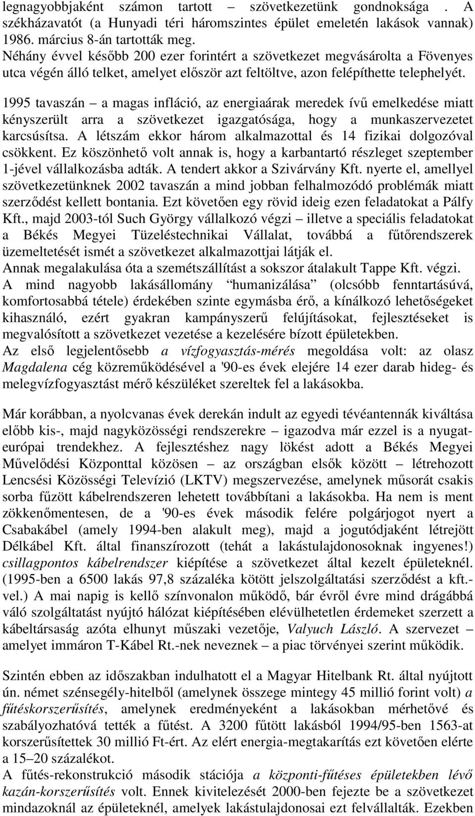 1995 tavaszán a magas infláció, az energiaárak meredek ívű emelkedése miatt kényszerült arra a szövetkezet igazgatósága, hogy a munkaszervezetet karcsúsítsa.