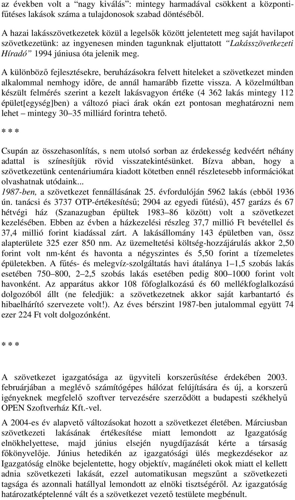 A különböző fejlesztésekre, beruházásokra felvett hiteleket a szövetkezet minden alkalommal nemhogy időre, de annál hamarább fizette vissza.