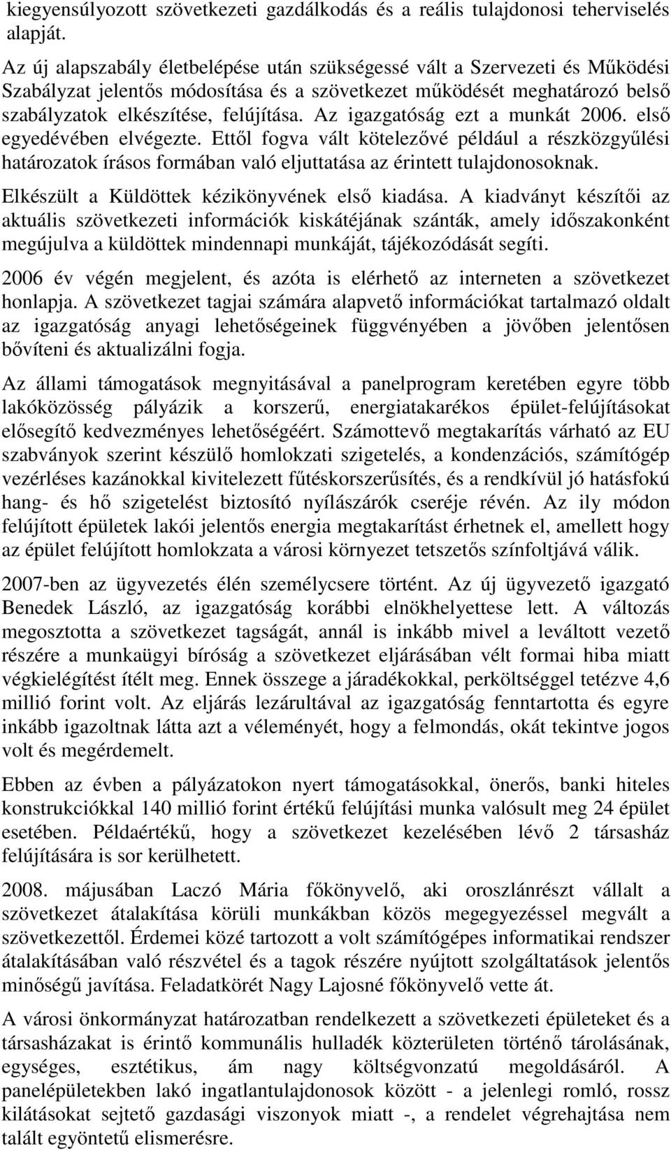 Az igazgatóság ezt a munkát 2006. első egyedévében elvégezte. Ettől fogva vált kötelezővé például a részközgyűlési határozatok írásos formában való eljuttatása az érintett tulajdonosoknak.