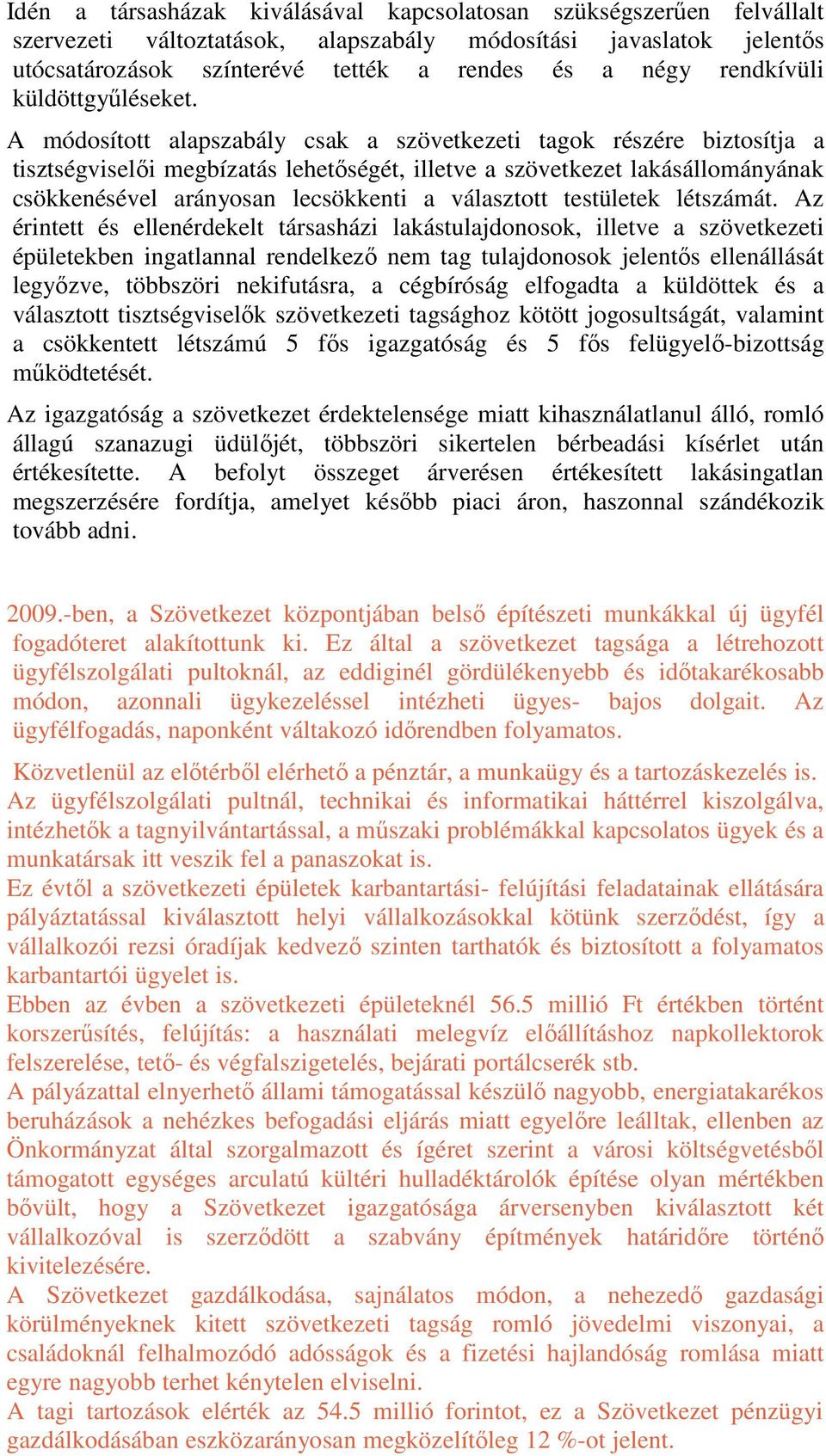 A módosított alapszabály csak a szövetkezeti tagok részére biztosítja a tisztségviselői megbízatás lehetőségét, illetve a szövetkezet lakásállományának csökkenésével arányosan lecsökkenti a