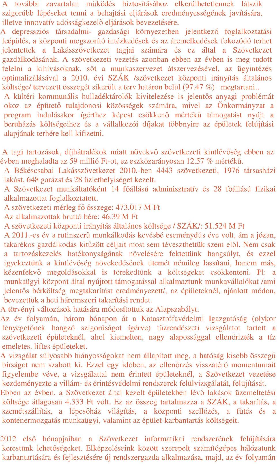 A depressziós társadalmi- gazdasági környezetben jelentkező foglalkoztatási leépülés, a központi megszorító intézkedések és az áremelkedések fokozódó terhet jelentettek a Lakásszövetkezet tagjai