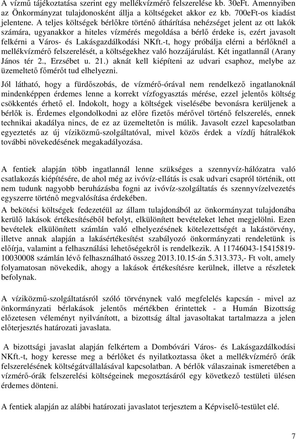 NKft.-t, hogy próbálja elérni a bérlőknél a mellékvízmérő felszerelését, a költségekhez való hozzájárulást. Két ingatlannál (Arany János tér 2., Erzsébet u. 21.