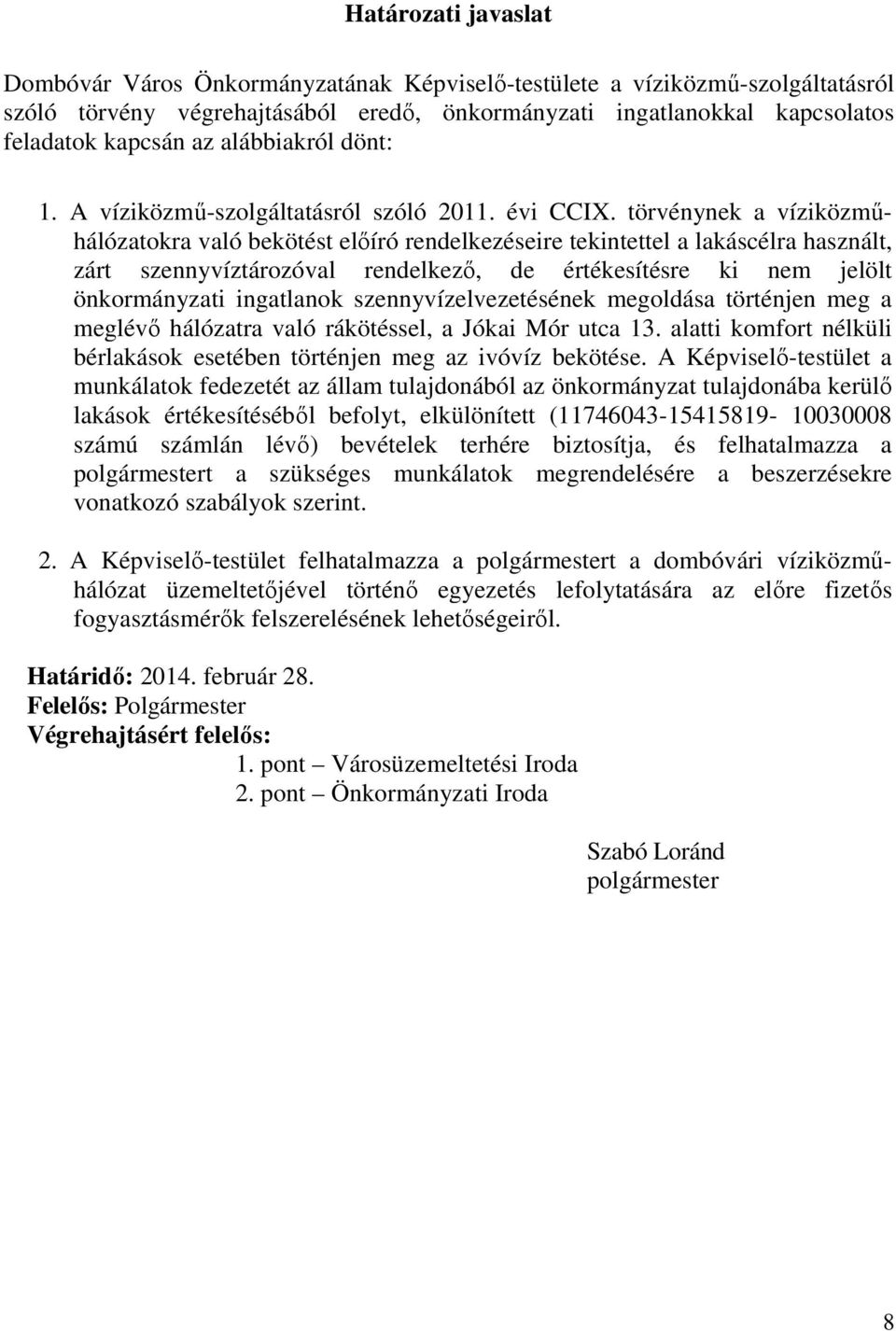 törvénynek a víziközműhálózatokra való bekötést előíró rendelkezéseire tekintettel a lakáscélra használt, zárt szennyvíztározóval rendelkező, de értékesítésre ki nem jelölt önkormányzati ingatlanok