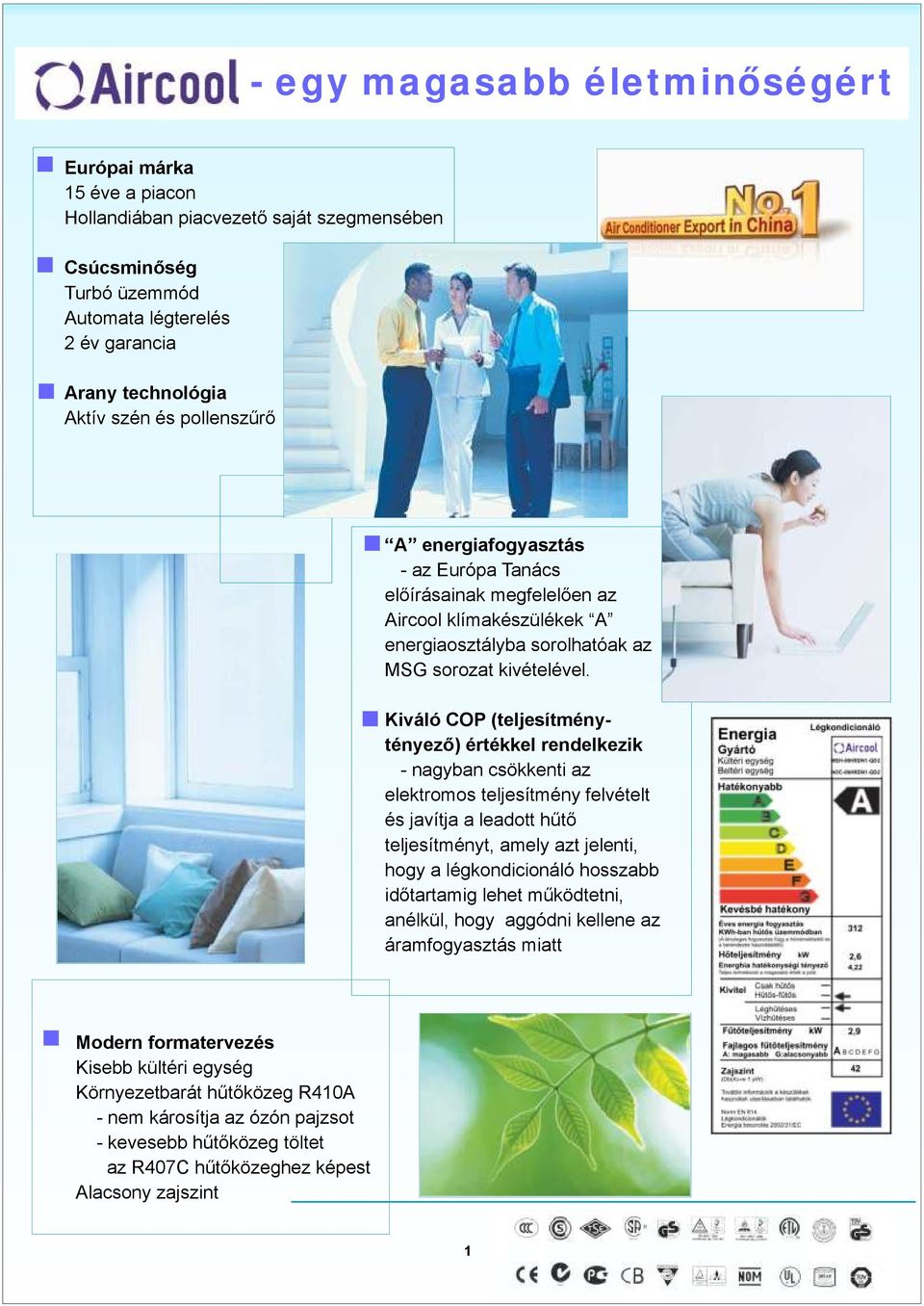 Kiváló COP (teljesítménytényező) értékkel rendelkezik - nagyban csökkenti az elektromos teljesítmény felvételt és javítja a leadott hűtő teljesítményt, amely azt jelenti, hogy a légkondicionáló