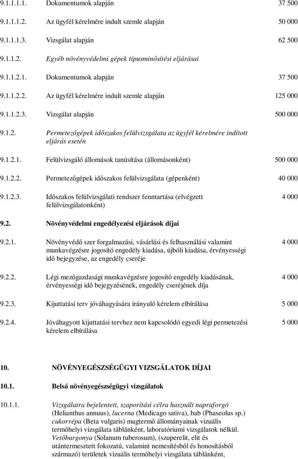 1.2.3. Időszakos felülvizsgálati rendszer fenntartása (elvégzett felülvizsgálatonként) 4 000 9.2. Növényvédelmi engedélyezési eljárások díjai 9.2.1. Növényvédő szer forgalmazási, vásárlási és felhasználási valamint munkavégzésre jogosító engedély kiadása, újbóli kiadása, érvényességi idő bejegyzése, az engedély cseréje 9.